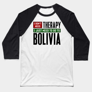 I don't need therapy, I just need to go to Bolivia Baseball T-Shirt